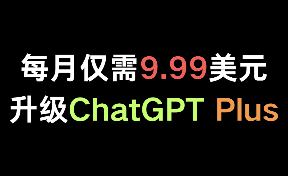 仅需每月9.99美元，即可订阅GPT4.0